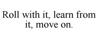 ROLL WITH IT, LEARN FROM IT, MOVE ON.