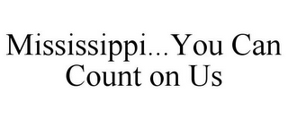 MISSISSIPPI...YOU CAN COUNT ON US