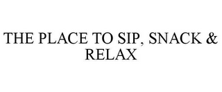 THE PLACE TO SIP, SNACK & RELAX