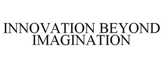 INNOVATION BEYOND IMAGINATION