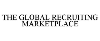 THE GLOBAL RECRUITING MARKETPLACE