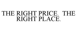 THE RIGHT PRICE. THE RIGHT PLACE.