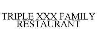 TRIPLE XXX FAMILY RESTAURANT