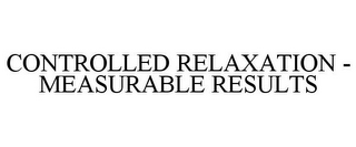 CONTROLLED RELAXATION - MEASURABLE RESULTS