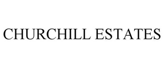 CHURCHILL ESTATES