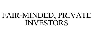 FAIR-MINDED, PRIVATE INVESTORS