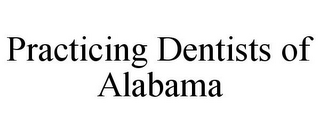 PRACTICING DENTISTS OF ALABAMA