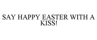 SAY HAPPY EASTER WITH A KISS!