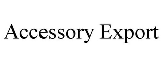 ACCESSORY EXPORT