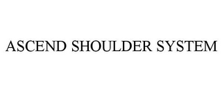 ASCEND SHOULDER SYSTEM