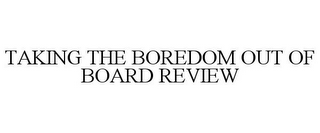 TAKING THE BOREDOM OUT OF BOARD REVIEW