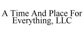 A TIME AND PLACE FOR EVERYTHING, LLC