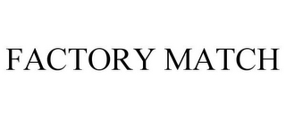 FACTORY MATCH