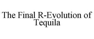 THE FINAL R-EVOLUTION OF TEQUILA