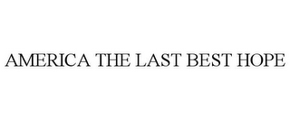 AMERICA THE LAST BEST HOPE