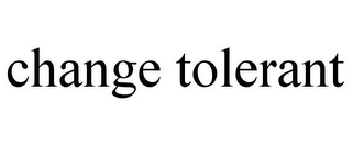 CHANGE TOLERANT