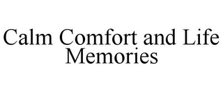 CALM COMFORT AND LIFE MEMORIES