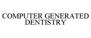 COMPUTER GENERATED DENTISTRY