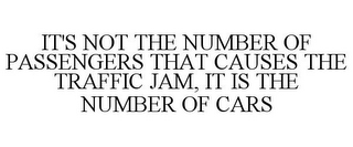 IT'S NOT THE NUMBER OF PASSENGERS THAT CAUSES THE TRAFFIC JAM, IT IS THE NUMBER OF CARS