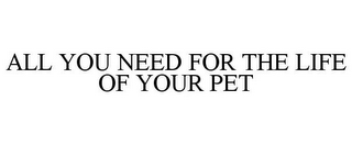 ALL YOU NEED FOR THE LIFE OF YOUR PET