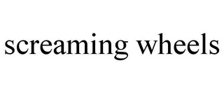 SCREAMING WHEELS