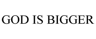 GOD IS BIGGER