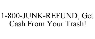 1-800-JUNK-REFUND, GET CASH FROM YOUR TRASH!