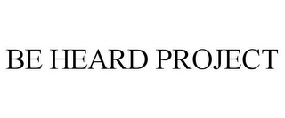 BE HEARD PROJECT