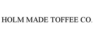 HOLM MADE TOFFEE CO.