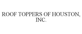 ROOF TOPPERS OF HOUSTON, INC.