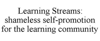 LEARNING STREAMS: SHAMELESS SELF-PROMOTION FOR THE LEARNING COMMUNITY