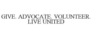 GIVE. ADVOCATE. VOLUNTEER. LIVE UNITED