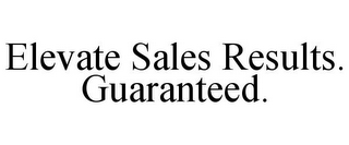 ELEVATE SALES RESULTS. GUARANTEED.