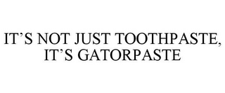 IT'S NOT JUST TOOTHPASTE, IT'S GATORPASTE