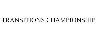 TRANSITIONS CHAMPIONSHIP