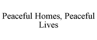 PEACEFUL HOMES, PEACEFUL LIVES