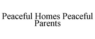 PEACEFUL HOMES PEACEFUL PARENTS