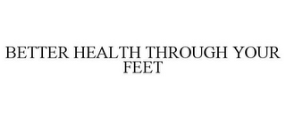 BETTER HEALTH THROUGH YOUR FEET