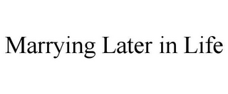 MARRYING LATER IN LIFE