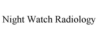 NIGHT WATCH RADIOLOGY