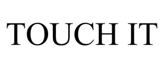 TOUCH IT