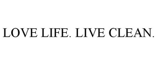 LOVE LIFE. LIVE CLEAN.