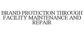 BRAND PROTECTION THROUGH FACILITY MAINTENANCE AND REPAIR