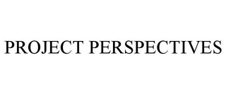 PROJECT PERSPECTIVES