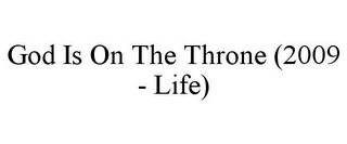 GOD IS ON THE THRONE (2009 - LIFE)