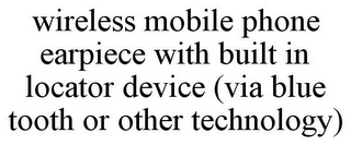 WIRELESS MOBILE PHONE EARPIECE WITH BUILT IN LOCATOR DEVICE (VIA BLUE TOOTH OR OTHER TECHNOLOGY)