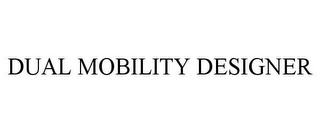 DUAL MOBILITY DESIGNER