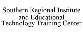 SOUTHERN REGIONAL INSTITUTE AND EDUCATIONAL TECHNOLOGY TRAINING CENTER