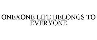 ONEXONE LIFE BELONGS TO EVERYONE