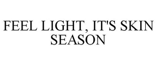 FEEL LIGHT, IT'S SKIN SEASON